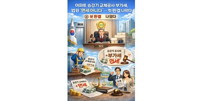 아파트 승강기 교체공사 부가세, 법원 “면세 아니다”… 첫 판결 나왔다